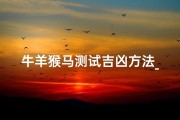牛羊猴马测试吉凶方法_牛羊马猴生肖在一家