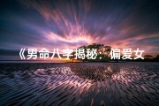 《男命八字揭秘：偏爱女谜》