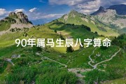 90年属马生辰八字算命、属马90年八字命理揭秘：运势起伏与人生轨迹