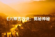 《六神吉凶诀：揭秘神秘占卜术的奥秘用途》