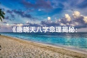 《唐晓天八字命理揭秘：命运轨迹大解析》