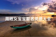 周姓女宝宝取名灵感大全，古典与现代结合的命名指南