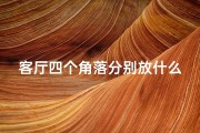 客厅四个角落分别放什么(客厅四角测吉凶秘法揭秘)