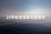 25年蛇宝宝取名宜用字女