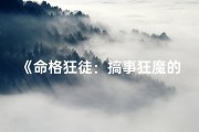 《命格狂徒：搞事狂魔的疯狂人生》