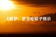 《解梦：梦见吃粽子预示何吉凶？》