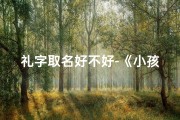 礼字取名好不好-《小孩起名：礼字如何巧妙融入名字中》