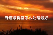 寺庙求得签怎么处理最好,寺庙求签后的处理秘诀揭晓