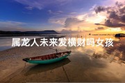 属龙人未来发横财吗女孩、属龙人未来发横财吗女孩子