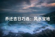 乔迁吉日巧选：风水宝地迎新居
