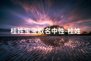 桂姓宝宝取名中性-桂姓氏的男孩女孩名字
