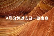 9月份黄道吉日一览表查询,《9月黄道吉日一览表：最佳良辰吉日速查》