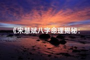 《宋慧斌八字命理揭秘：命运轨迹深度解析》