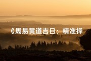《周易黄道吉日：精准择日指南》
