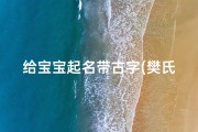给宝宝起名带古字(樊氏男宝宝名字大全)