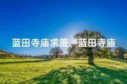 蓝田寺庙求签、蓝田寺庙求签：探寻神秘签文之旅