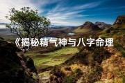 《揭秘精气神与八字命理的神秘联系》
