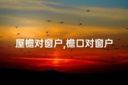 屋檐对窗户,檐口对窗户风水影响解析：家居布局禁忌一览