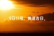 9日11号：黄道吉日，宜嫁娶？