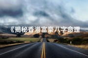 《揭秘香港富豪八字命理：财富排名大揭秘》