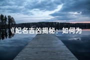 《妃名吉凶揭秘：如何为佳人取佳名》