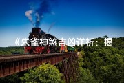 《朱雀神煞吉凶详析：揭秘命运转折点》