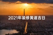 2021年装修黄道吉日6月、2026年装修吉日：好日子，新家焕新颜