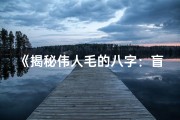 《揭秘伟人毛的八字：盲派命理深度解析》