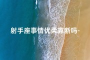 射手座事情优柔寡断吗-射手座优柔寡断之谜：星座性格解析