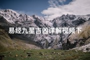 易经九星吉凶详解视频下载,《易经九星吉凶深度解析视频全集免费下载》