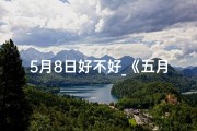 5月8日好不好_《五月八号吉凶时辰表：揭秘每日吉时，把握运势高峰》
