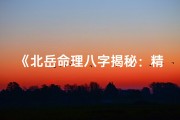 《北岳命理八字揭秘：精准解析人生运势》