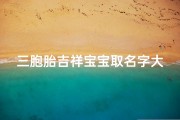 三胞胎吉祥宝宝取名字大全,三胞胎吉祥宝宝取名大全：创意满满，寓意美好
