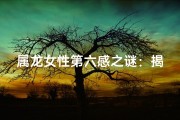 属龙女性第六感之谜：揭秘神秘预知能力