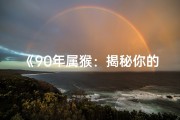 《90年属猴：揭秘你的独特命格魅力》
