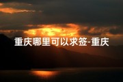 重庆哪里可以求签-重庆寺庙求签解签，神秘指引人生路