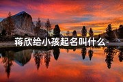 蒋欣给小孩起名叫什么-蒋欣给小孩起名叫什么名字