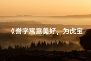 《誉字寓意美好，为虎宝宝女孩量身定制名字》