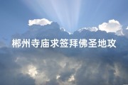 郴州寺庙求签拜佛圣地攻略