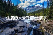 生病的人去寺庙,生病求签祈安康，寺庙灵签解病魔