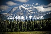 2024新船下水吉日表查询