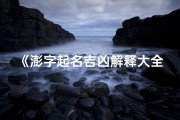 《澎字起名吉凶解释大全：揭秘名字中的奥秘与智慧》