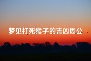 梦见打死猴子的吉凶周公解梦、《梦见打死猴子：吉凶预兆揭秘》