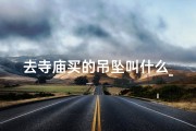 去寺庙买的吊坠叫什么_寺庙祈福之旅，吊坠见证美好时光