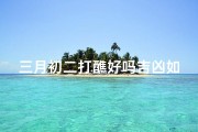 三月初二打醮好吗吉凶如何—三月初二打醮吉凶预测揭秘