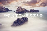 张姓虎宝宝女孩名字大全、《张姓虎宝宝女孩名字大全：精选雅致好名推荐》