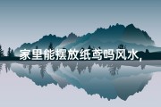 家里能摆放纸鸢吗风水,家里摆放纸鸢风水吉凶解析