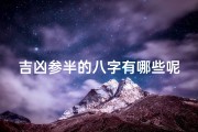 吉凶参半的八字有哪些呢;吉凶参半八字揭秘：命运起伏之谜