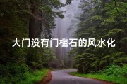 大门没有门槛石的风水化解;大门无玻璃影响风水？揭秘家居风水之谜