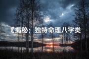 《揭秘：独特命理八字类型全解析》
